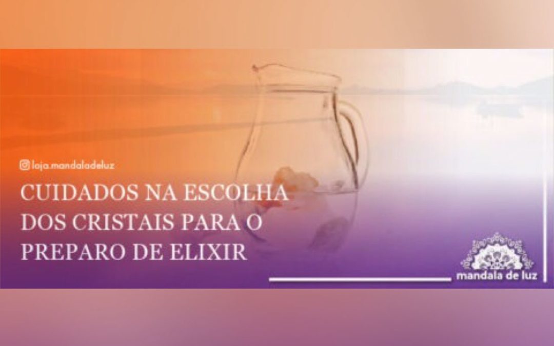 Cuidados na escolha dos cristais para preparo de Elixir