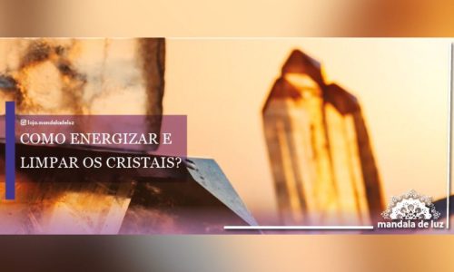 Como energizar e limpar os seus cristais?